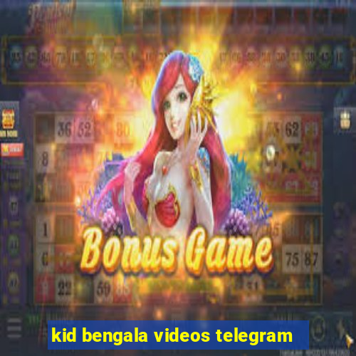 kid bengala videos telegram